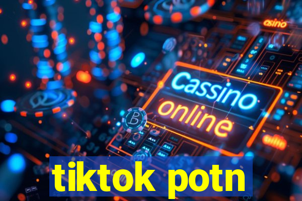 tiktok potn